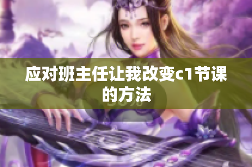应对班主任让我改变c1节课的方法