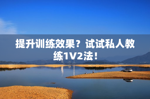 提升训练效果？试试私人教练1V2法！