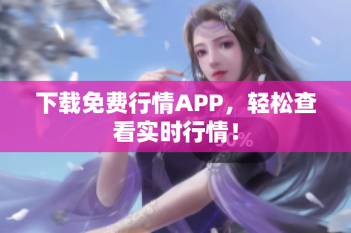 下载免费行情APP，轻松查看实时行情！