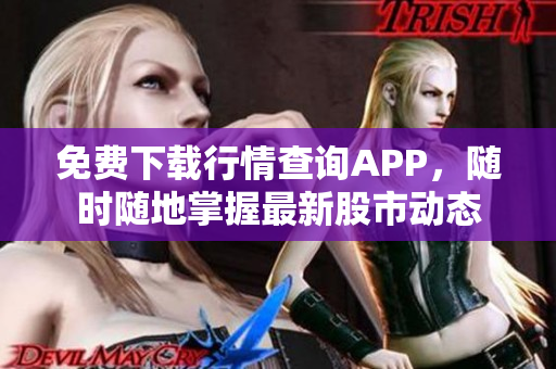 免费下载行情查询APP，随时随地掌握最新股市动态
