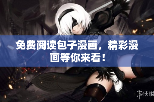 免费阅读包子漫画，精彩漫画等你来看！