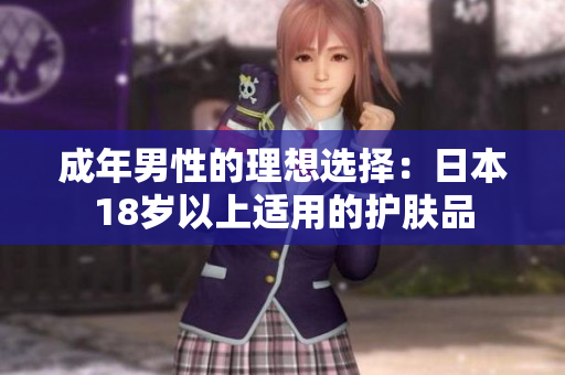 成年男性的理想选择：日本18岁以上适用的护肤品