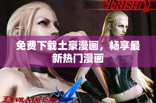免费下载土豪漫画，畅享最新热门漫画