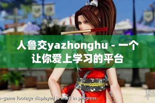 人鲁交yazhonghu - 一个让你爱上学习的平台