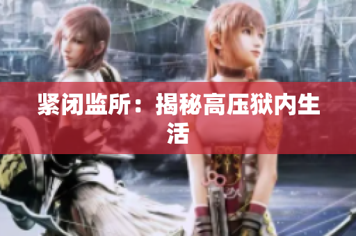 紧闭监所：揭秘高压狱内生活
