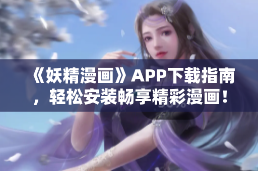《妖精漫画》APP下载指南，轻松安装畅享精彩漫画！