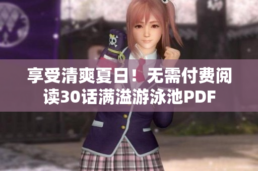 享受清爽夏日！无需付费阅读30话满溢游泳池PDF