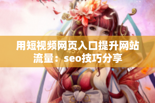用短视频网页入口提升网站流量：seo技巧分享