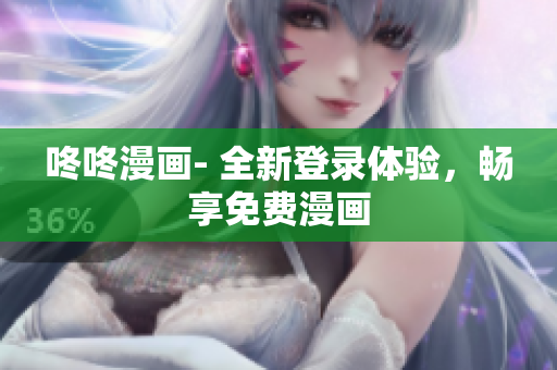 咚咚漫画- 全新登录体验，畅享免费漫画