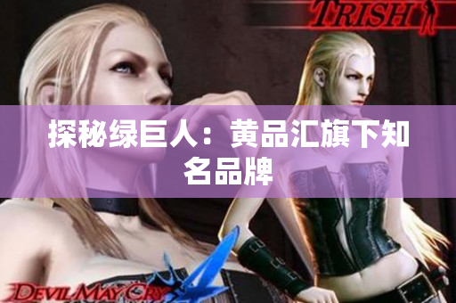 探秘绿巨人：黄品汇旗下知名品牌