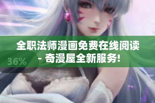 全职法师漫画免费在线阅读 - 奇漫屋全新服务!