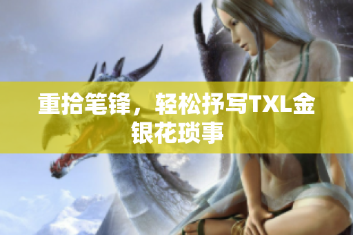 重拾笔锋，轻松抒写TXL金银花琐事