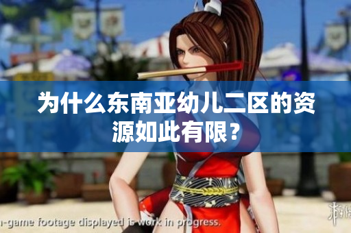 为什么东南亚幼儿二区的资源如此有限？