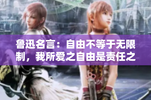 鲁迅名言：自由不等于无限制，我所爱之自由是责任之上的自由