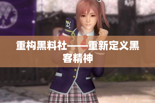 重构黑料社——重新定义黑客精神