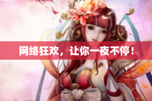 网络狂欢，让你一夜不停！