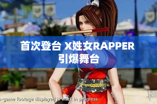 首次登台 X姓女RAPPER 引爆舞台