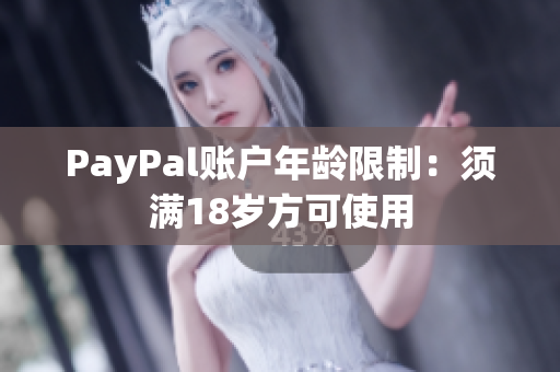 PayPal账户年龄限制：须满18岁方可使用