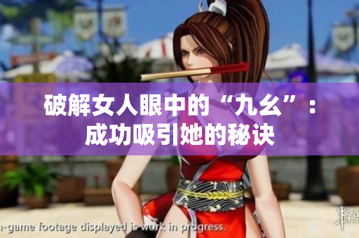 破解女人眼中的“九幺”：成功吸引她的秘诀