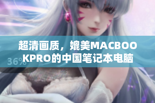 超清画质，媲美MACBOOKPRO的中国笔记本电脑