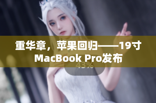 重华章，苹果回归——19寸MacBook Pro发布