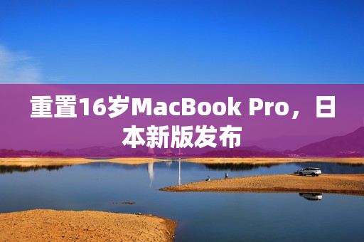 重置16岁MacBook Pro，日本新版发布