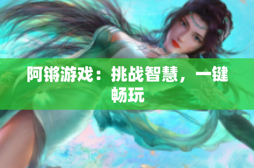 阿锵游戏：挑战智慧，一键畅玩