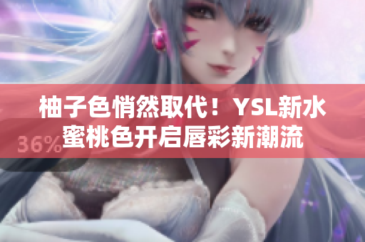 柚子色悄然取代！YSL新水蜜桃色开启唇彩新潮流