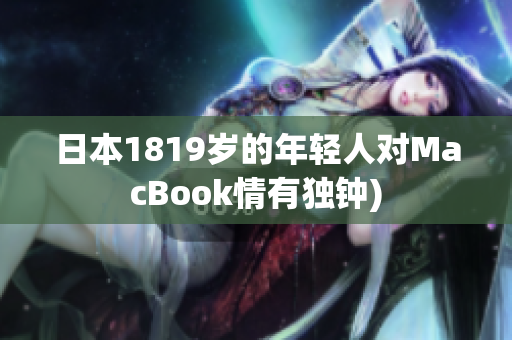 日本1819岁的年轻人对MacBook情有独钟)
