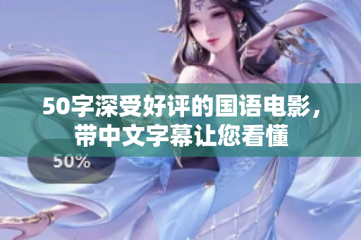 50字深受好评的国语电影，带中文字幕让您看懂