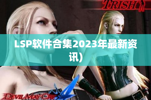 LSP软件合集2023年最新资讯)