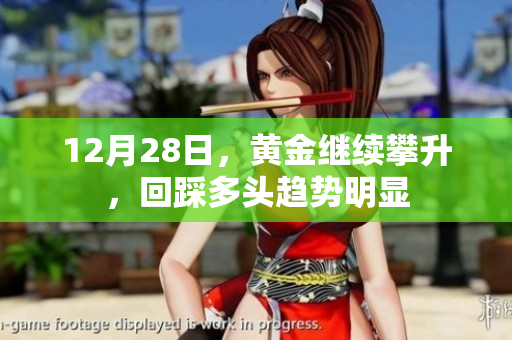 12月28日，黄金继续攀升，回踩多头趋势明显