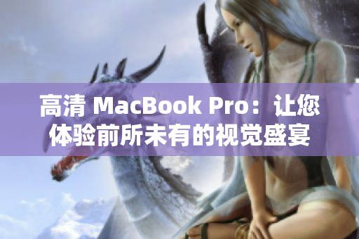 高清 MacBook Pro：让您体验前所未有的视觉盛宴