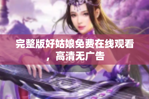 完整版好姑娘免费在线观看，高清无广告