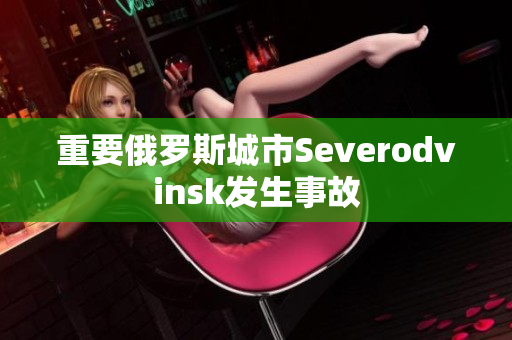 重要俄罗斯城市Severodvinsk发生事故
