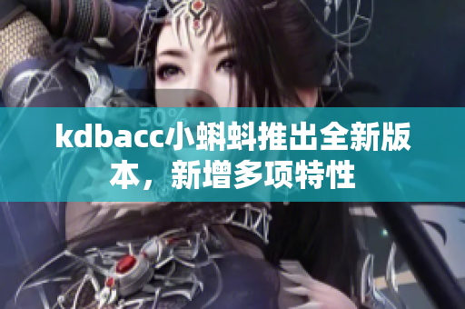 kdbacc小蝌蚪推出全新版本，新增多项特性