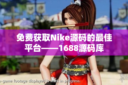 免费获取Nike源码的最佳平台——1688源码库