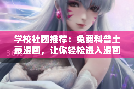学校社团推荐：免费科普土豪漫画，让你轻松进入漫画世界
