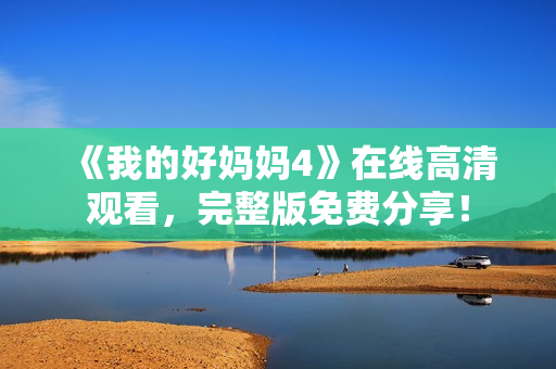 《我的好妈妈4》在线高清观看，完整版免费分享！
