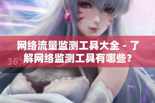 网络流量监测工具大全 - 了解网络监测工具有哪些？