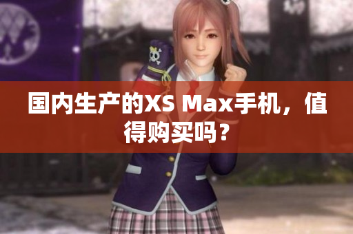 国内生产的XS Max手机，值得购买吗？