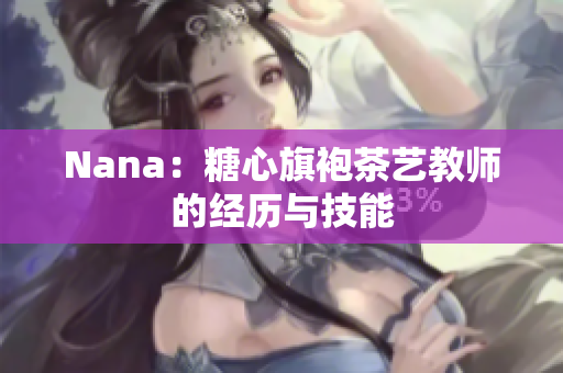 Nana：糖心旗袍茶艺教师的经历与技能