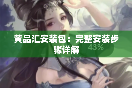 黄品汇安装包：完整安装步骤详解