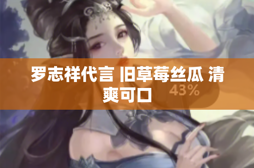 罗志祥代言 旧草莓丝瓜 清爽可口