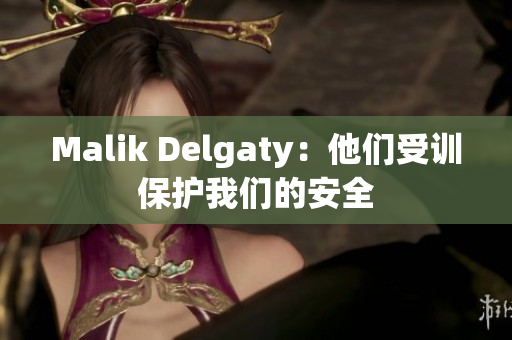 Malik Delgaty：他们受训保护我们的安全