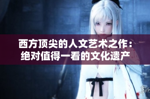 西方顶尖的人文艺术之作：绝对值得一看的文化遗产