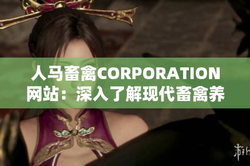 人马畜禽CORPORATION网站：深入了解现代畜禽养殖业