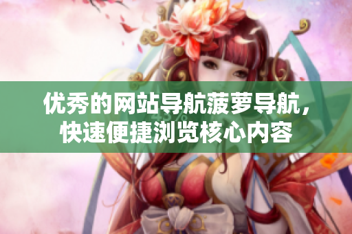 优秀的网站导航菠萝导航，快速便捷浏览核心内容