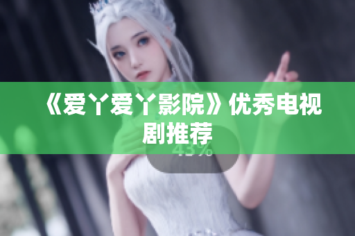 《爱丫爱丫影院》优秀电视剧推荐