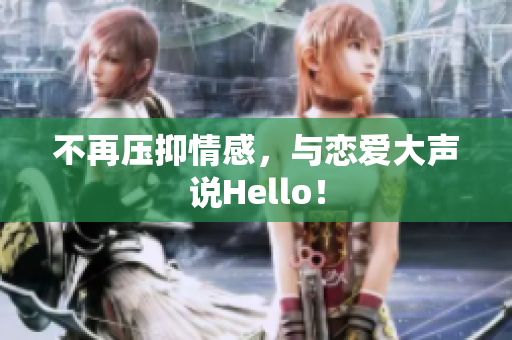 不再压抑情感，与恋爱大声说Hello！